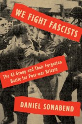 book We fight fascists: the 43 group and their forgotten battle for post-war Britain