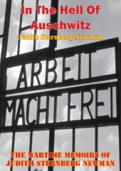 book In the hell of Auschwitz: the wartime memoirs of Judith Sternberg Newman