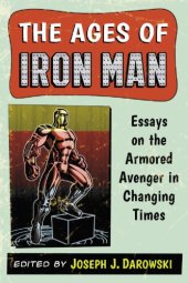 book The ages of Iron Man: essays on the armored Avenger in changing times