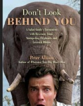 book Don't look behind you: a safari guide's encounters with ravenous lions, stampeding elephants, and lovesick rhinos