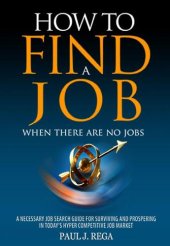 book How To Find A Job: When There Are No Jobs (Book 1) A Necessary Job Search and Career Planning Guide for Today's Job Market