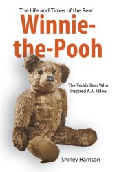 book The life and times of the real Winnie-the-Pooh: the teddy bear who inspired A.A. Milne