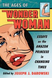 book The Ages of Wonder Woman: Essays on the Amazon Princess in Changing Times