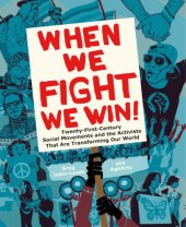 book When we fight, we win!: twenty-first-century social movements and the activists that are transforming our world