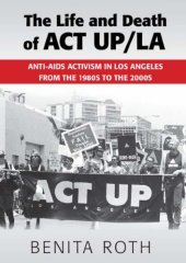 book The life and death of ACT UP/LA: anti-AIDS activism in Los Angeles from the 1980s to the 2000s