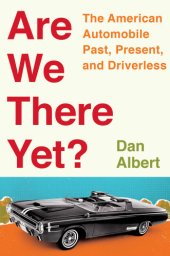 book Are we there yet?: the American automobile, past, present, and driverless