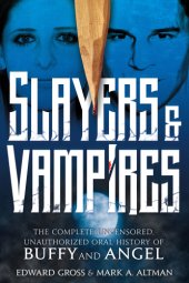 book Slayers & Vampires--The Complete Uncensored, Unauthorized Oral History of Buffy & Angel