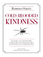 book Cold-blooded kindness: neuroquirks of a codependent killer, or, Just give me a shot at loving you, dear: and other reflections on helping that hurts