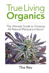 book True living organics: the ultimate guide to growing all-natural marijuana indoors