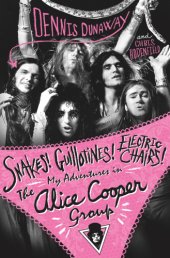 book Snakes! Guillotines! Electric chairs!: my adventures in the Alice Cooper group