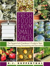 book Fresh food from small spaces: the square-inch gardener's guide to year-round growing, fermenting, and sprouting