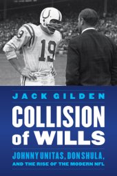 book Collision of wills: Johnny Unitas, Don Shula, and the rise of the modern NFL