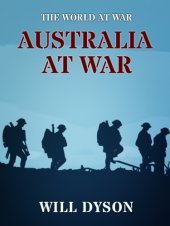 book Australia at war: a winter record made by Will Dyson on the Somme and at Ypres during the campaigns of 1916 and 1917