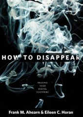 book How to disappear: erase your digital footprint, leave false trails, and vanish without a trace