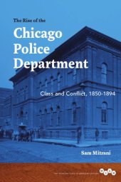 book The rise of the Chicago Police Department: class and conflict, 1850-1894