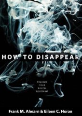 book How to disappear erase your digital footprint, leave false trails, and vanish without a trace