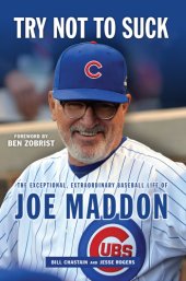 book Try not to suck: the exceptional, extraordinary baseball life of Joe Maddon