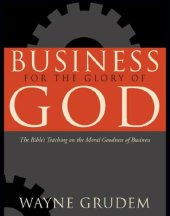 book Business for the glory of God: [the Bible's teaching on the moral goodness of business]