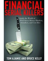 book Financial serial killers: inside the world of Wall Street money hustlers, swindlers, and con men