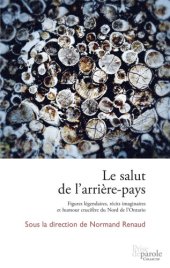 book Le salut de l'arrière-pays: figures légendaires, récits imaginaires et humour crucifère du Nord de l'Ontario