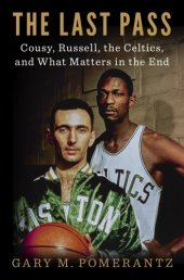 book The last pass: Cousy, Russell, the Celtics, and what matters in the end