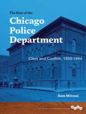 book The rise of the Chicago Police Department: class and conflict, 1850-1894