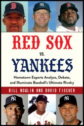 book Red Sox vs. Yankees: hometown experts analyze, debate, and illuminate baseball's ultimate rivalry