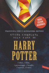 book Guida completa alla saga di Harry Potter: [i libri, i film, i personaggi, i luoghi, l'autrice, il mito]