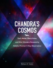 book Chandra's cosmos: dark matter, black holes, and other wonders revealed by NASA's premier X-ray observatory