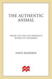 book The Authentic Animal: Inside the Odd and Obsessive World of Taxidermy