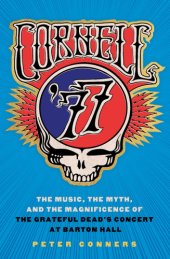 book Cornell '77: the music, the myth, and the magnificence of the Grateful Dead's concert at Barton Hall