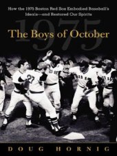 book The boys of October: how the 1975 Boston Red Sox embodied baseball's ideals and restored our spirits