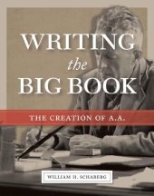 book Writing the Big Book: The Creation of A.A.