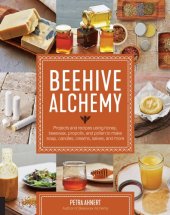 book Beehive Alchemy: How to Use Honey, Propolis, Beeswax and Pollen to Make Your Own Soap, Candles, Creams, Salves, and More