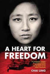 book A heart for freedom: [the remarkable journey of a young dissident, her daring escape, and her quest to free China's daughters]