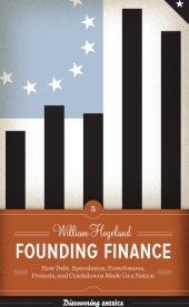 book Founding finance: how debt, speculation, foreclosures, protests, and crackdowns made us a nation