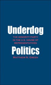 book Underdog politics: the minority party in the U.S. House of Representatives