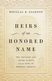 book Heirs of an honored name: the decline of the Adams family and the rise of modern America