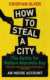 book How to Steal a City: the Battle for Nelson Mandela Bay, an Inside Account