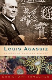 book Louis Agassiz: creator of American science