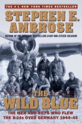 book The wild blue: the men and boys who flew the B-24s over Germany