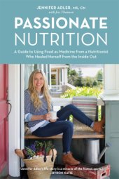 book Passionate nutrition: a guide to using food as medicine from a nutritionist who healed herself from the inside out