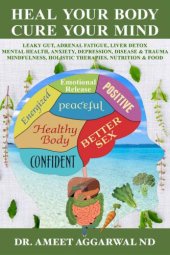 book Heal your body, cure your mind leaky gut, adrenal fatigue, liver detox, mental health, anxiety, depression, disease & trauma, mindfulness, holistic therapies, nutrition & food diet