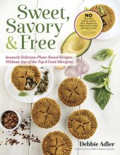 book Sweet, Savory, and Free: Insanely Delicious Plant-based Recipes Without Any of the Top 8 Food Allergens