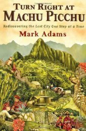 book Turn right at Machu Picchu: rediscovering the lost city one step at a time