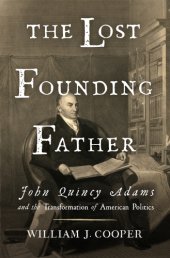 book The Lost Founding Father: john quincy adams and the transformation of american politics