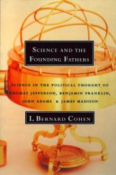 book Science and the founding fathers: science in the political thought of Jefferson, Franklin, Adams and Madison