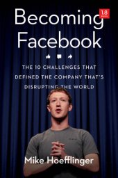 book Becoming Facebook: the 10 challenges that defined the company disrupting the world