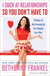 book I suck at relationships so you don't have to: 10 rules for not screwing up your happily ever after