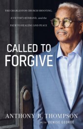 book Called to forgive: the charleston church shooting, a victim's husband, and the path to healing and peace